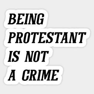 Being Protestant Is Not A Crime (Black) Sticker